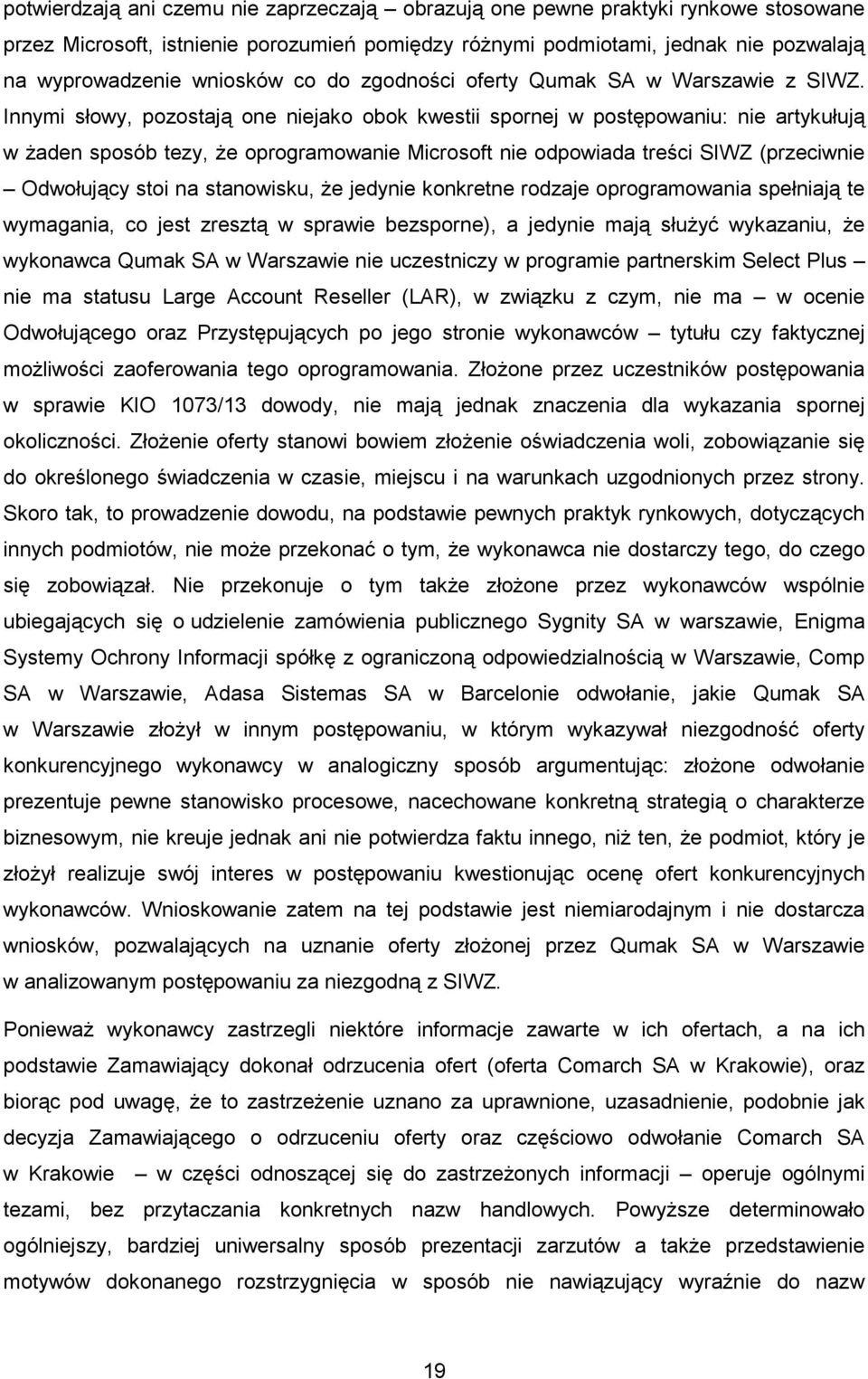 Innymi słowy, pozostają one niejako obok kwestii spornej w postępowaniu: nie artykułują w Ŝaden sposób tezy, Ŝe oprogramowanie Microsoft nie odpowiada treści SIWZ (przeciwnie Odwołujący stoi na