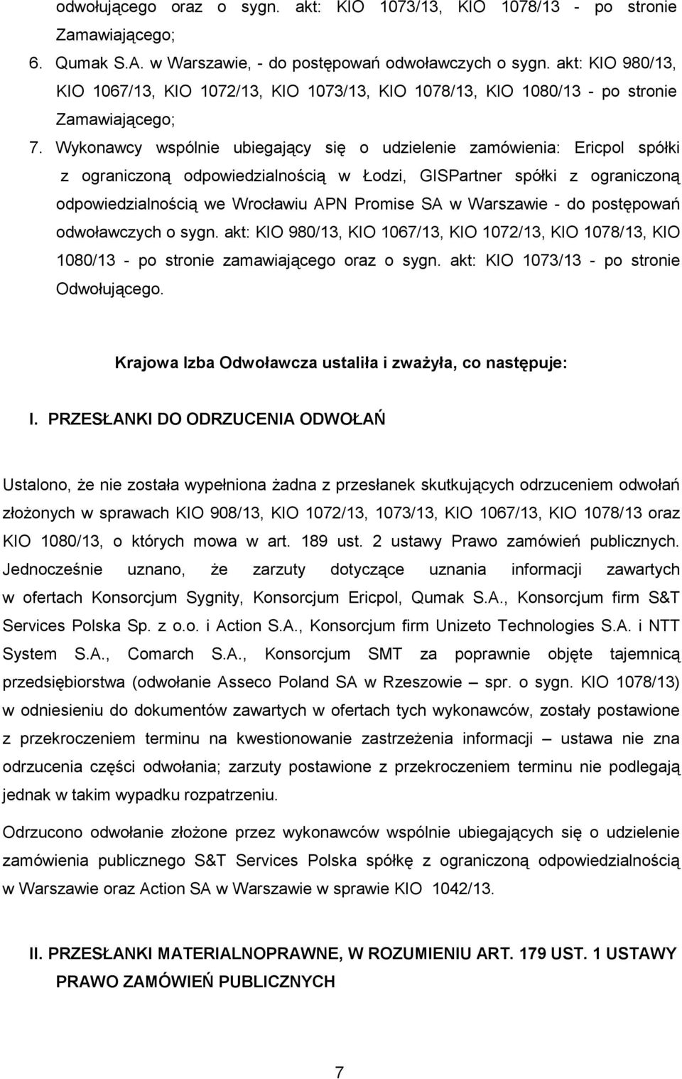 Wykonawcy wspólnie ubiegający się o udzielenie zamówienia: Ericpol spółki z ograniczoną odpowiedzialnością w Łodzi, GISPartner spółki z ograniczoną odpowiedzialnością we Wrocławiu APN Promise SA w