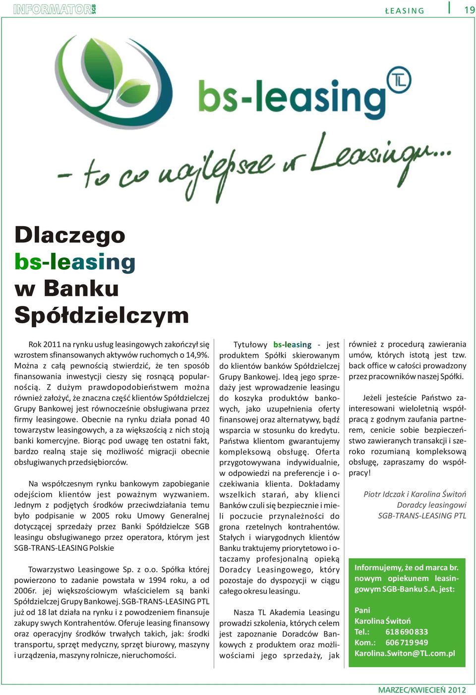 Z du ym prawdopodobieñstwem mo na równie za³o yæ, e znaczna czêœæ klientów Spó³dzielczej Grupy Bankowej jest równoczeœnie obs³ugiwana przez firmy leasingowe.