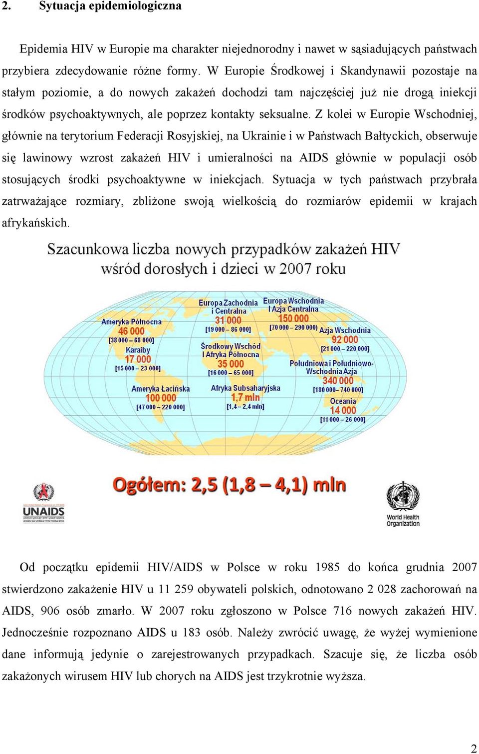 Z kolei w Europie Wschodniej, głównie na terytorium Federacji Rosyjskiej, na Ukrainie i w Państwach Bałtyckich, obserwuje się lawinowy wzrost zakażeń HIV i umieralności na AIDS głównie w populacji