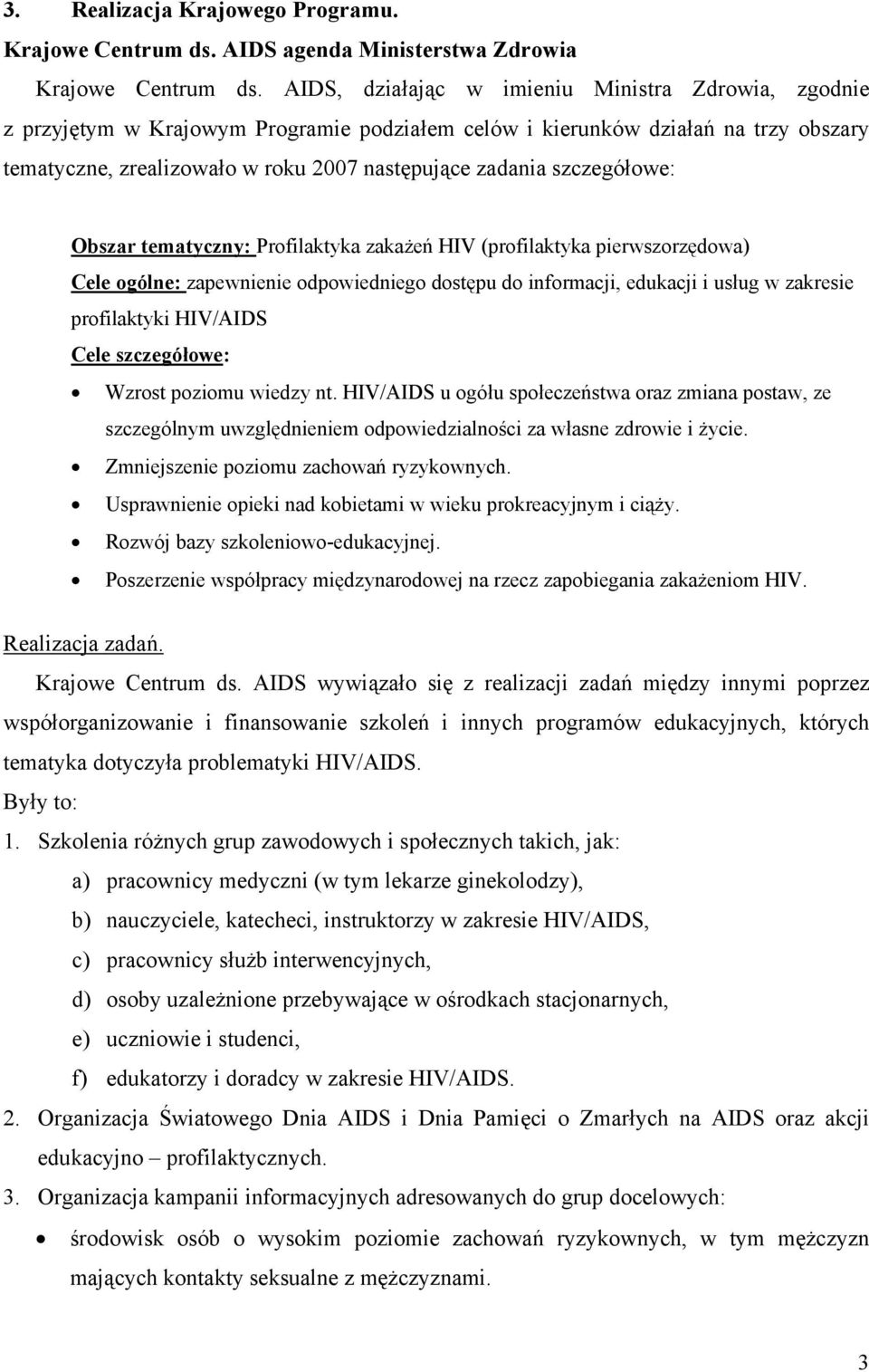 szczegółowe: Obszar tematyczny: Profilaktyka zakażeń HIV (profilaktyka pierwszorzędowa) Cele ogólne: zapewnienie odpowiedniego dostępu do informacji, edukacji i usług w zakresie profilaktyki HIV/AIDS