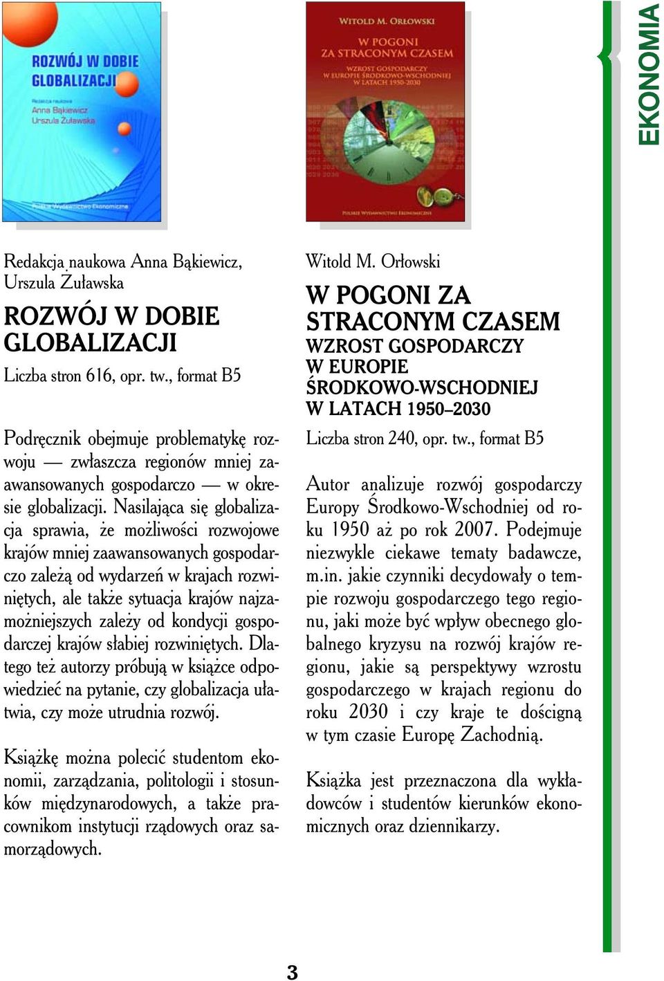 Nasilająca się globalizacja sprawia, że możliwości rozwojowe krajów mniej zaawansowanych gospodarczo zależą od wydarzeń w krajach rozwiniętych, ale także sytuacja krajów najzamożniejszych zależy od