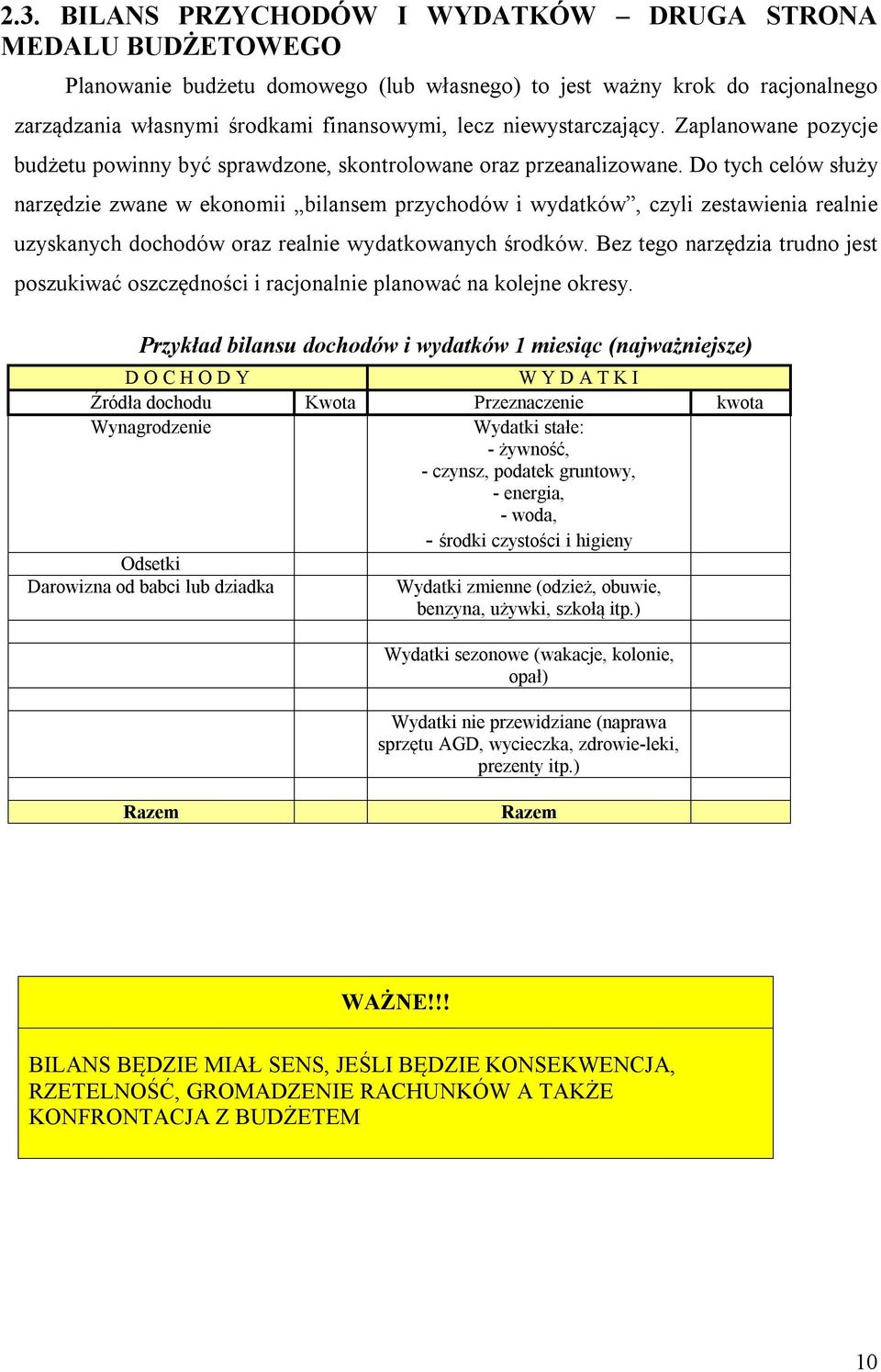 Do tych celów służy narzędzie zwane w ekonomii bilansem przychodów i wydatków, czyli zestawienia realnie uzyskanych dochodów oraz realnie wydatkowanych środków.