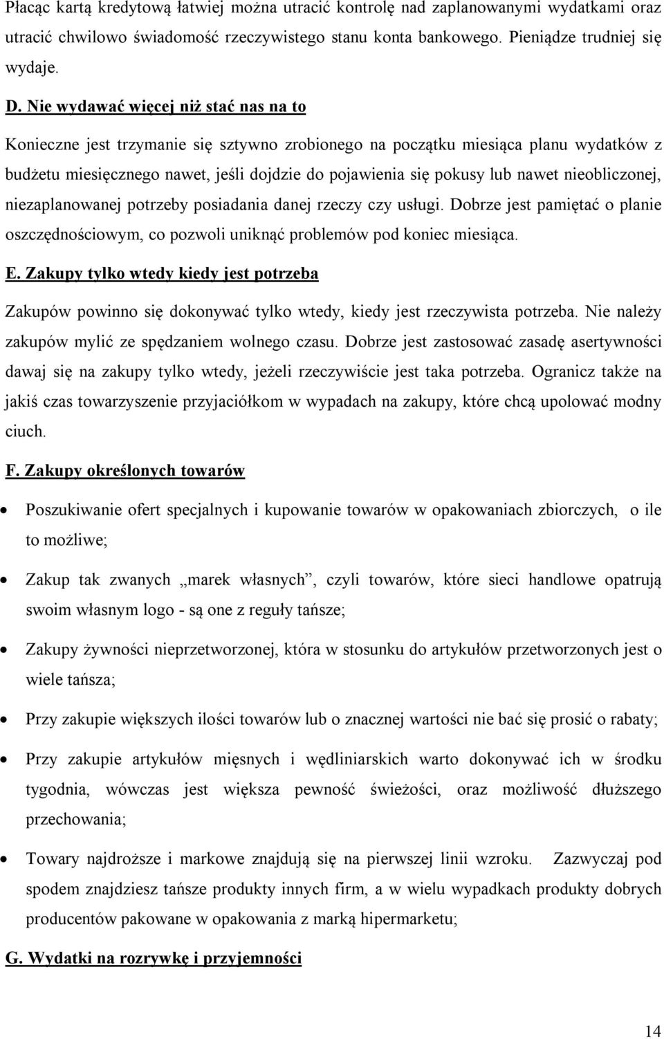 nawet nieobliczonej, niezaplanowanej potrzeby posiadania danej rzeczy czy usługi. Dobrze jest pamiętać o planie oszczędnościowym, co pozwoli uniknąć problemów pod koniec miesiąca. E.