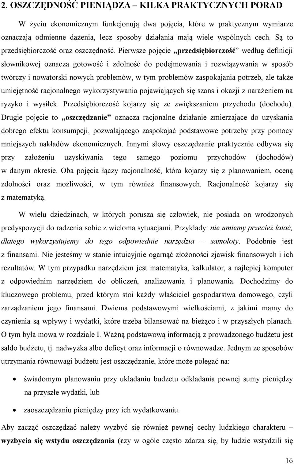 Pierwsze pojęcie przedsiębiorczość według definicji słownikowej oznacza gotowość i zdolność do podejmowania i rozwiązywania w sposób twórczy i nowatorski nowych problemów, w tym problemów