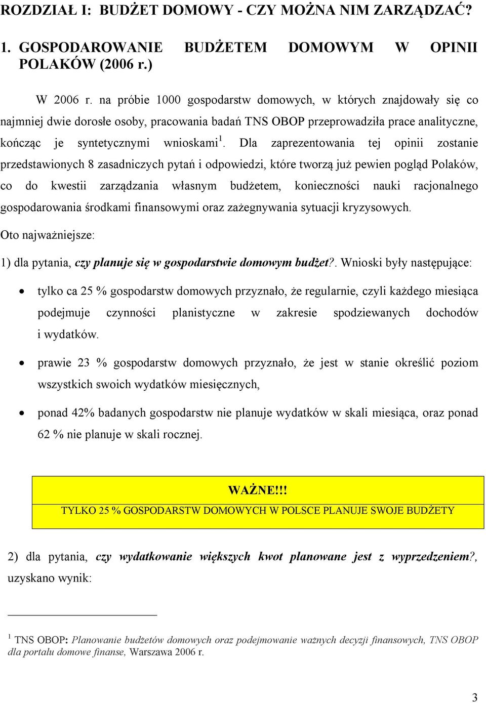 Dla zaprezentowania tej opinii zostanie przedstawionych 8 zasadniczych pytań i odpowiedzi, które tworzą już pewien pogląd Polaków, co do kwestii zarządzania własnym budżetem, konieczności nauki