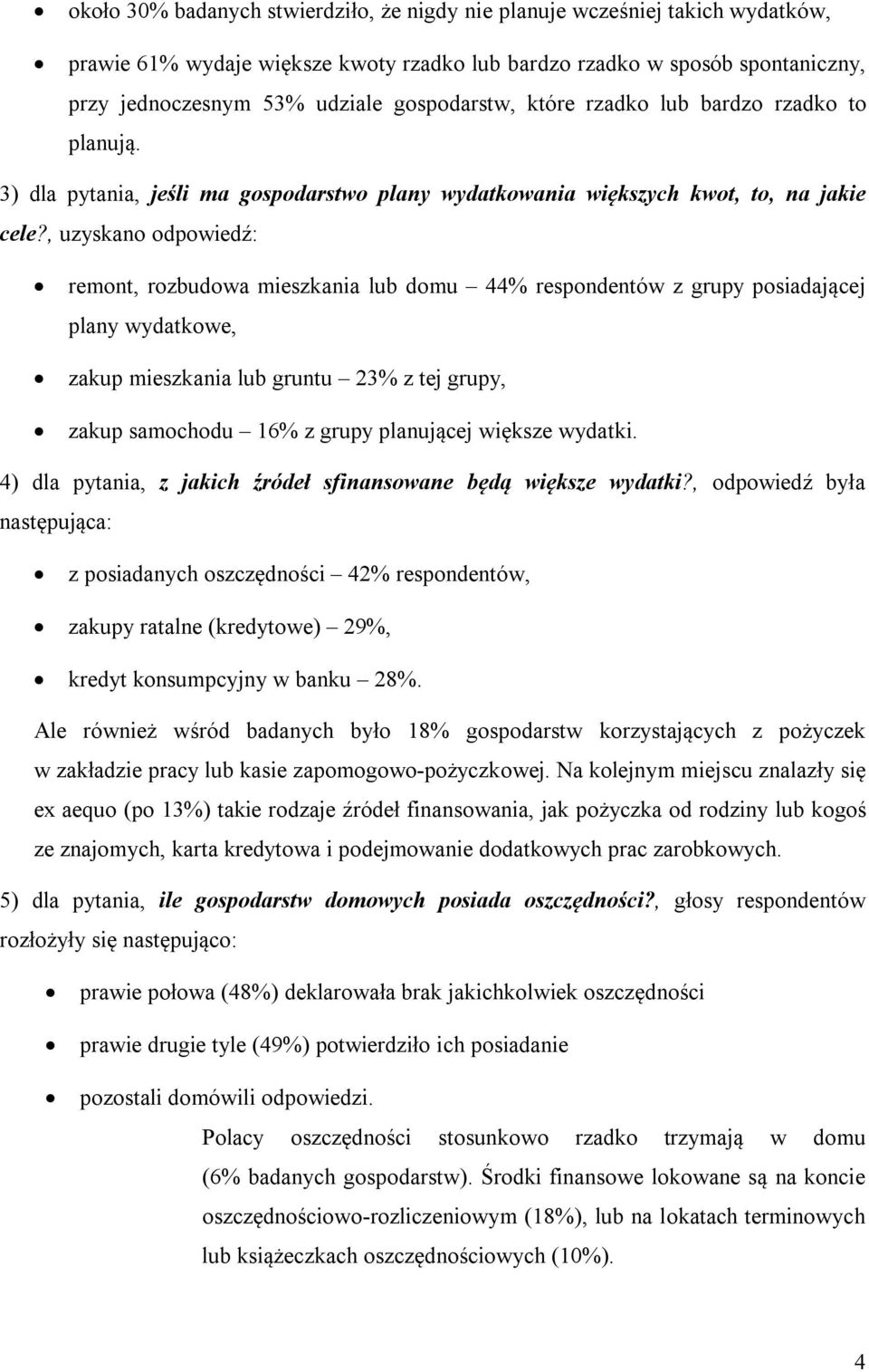 , uzyskano odpowiedź: remont, rozbudowa mieszkania lub domu 44% respondentów z grupy posiadającej plany wydatkowe, zakup mieszkania lub gruntu 23% z tej grupy, zakup samochodu 16% z grupy planującej