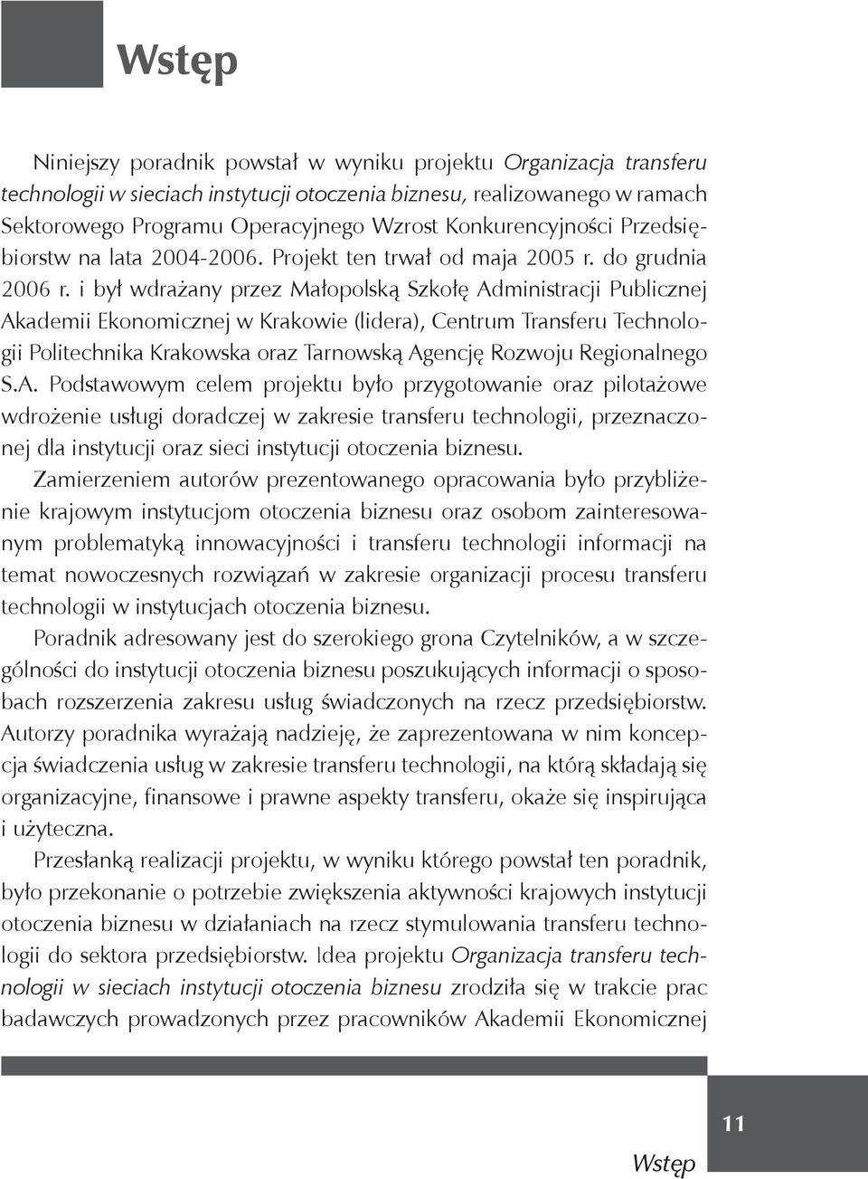 i był wdrażany przez Małopolską Szkołę Administracji Publicznej Akademii Ekonomicznej w Krakowie (lidera), Centrum Transferu Technologii Politechnika Krakowska oraz Tarnowską Agencję Rozwoju