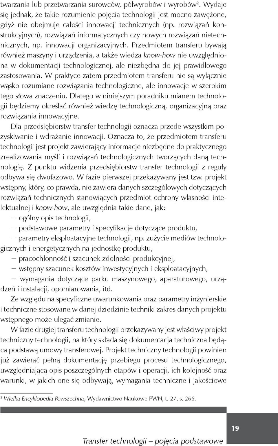 Przedmiotem transferu bywają również maszyny i urządzenia, a także wiedza know-how nie uwzględniona w dokumentacji technologicznej, ale niezbędna do jej prawidłowego zastosowania.