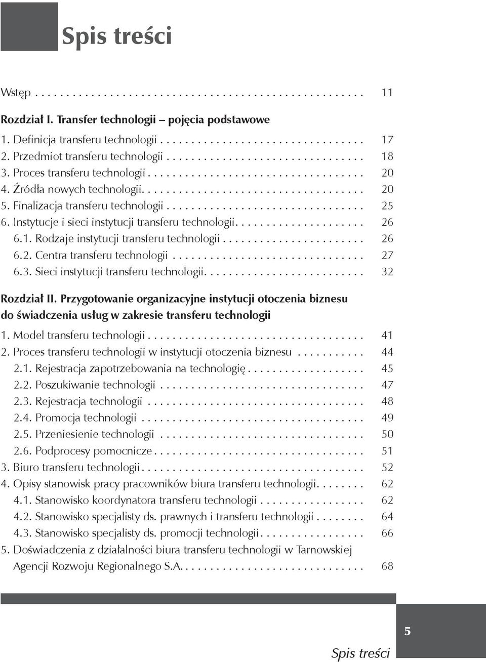 Finalizacja transferu technologii................................ 25 6. Instytucje i sieci instytucji transferu technologii..................... 26 6.1. Rodzaje instytucji transferu technologii....................... 26 6.2. Centra transferu technologii.