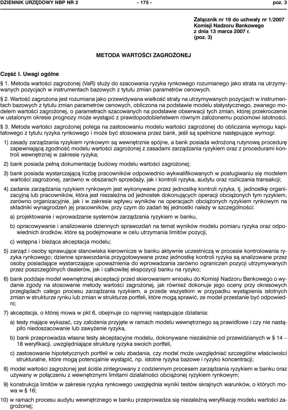 Wartość zagrożona jest rozumiana jako przewidywana wielkość straty na utrzymywanych pozycjach w instrumentach bazowych z tytułu zmian parametrów cenowych, obliczona na podstawie modelu