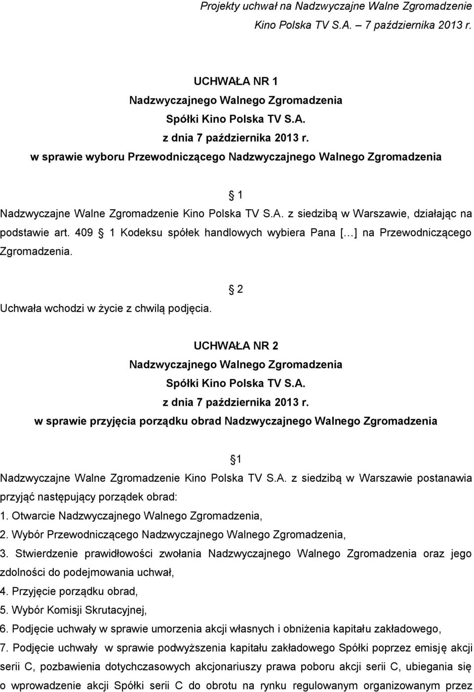 UCHWAŁA NR 2 w sprawie przyjęcia porządku obrad 1 Nadzwyczajne Walne Zgromadzenie Kino Polska TV S.A. z siedzibą w Warszawie postanawia przyjąć następujący porządek obrad: 1. Otwarcie, 2.
