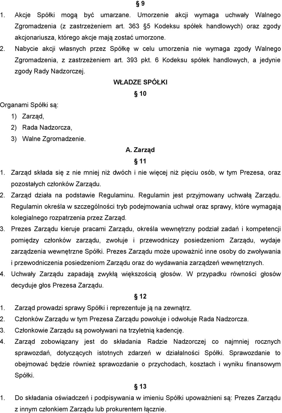 Nabycie akcji własnych przez Spółkę w celu umorzenia nie wymaga zgody Walnego Zgromadzenia, z zastrzeżeniem art. 393 pkt. 6 Kodeksu spółek handlowych, a jedynie zgody Rady Nadzorczej.