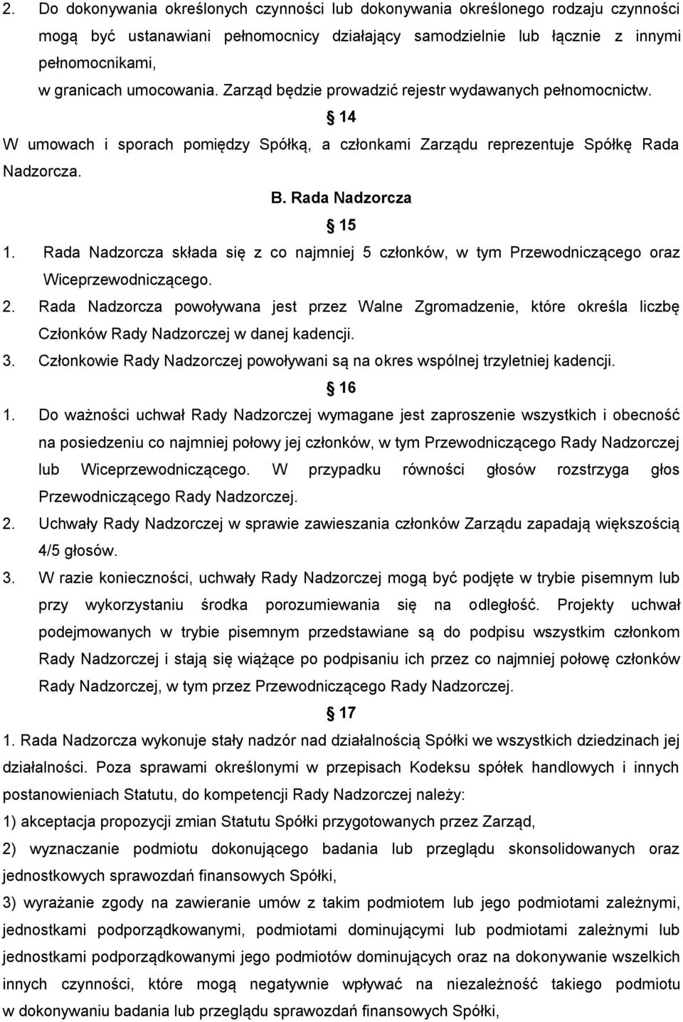 Rada Nadzorcza składa się z co najmniej 5 członków, w tym Przewodniczącego oraz Wiceprzewodniczącego. 2.