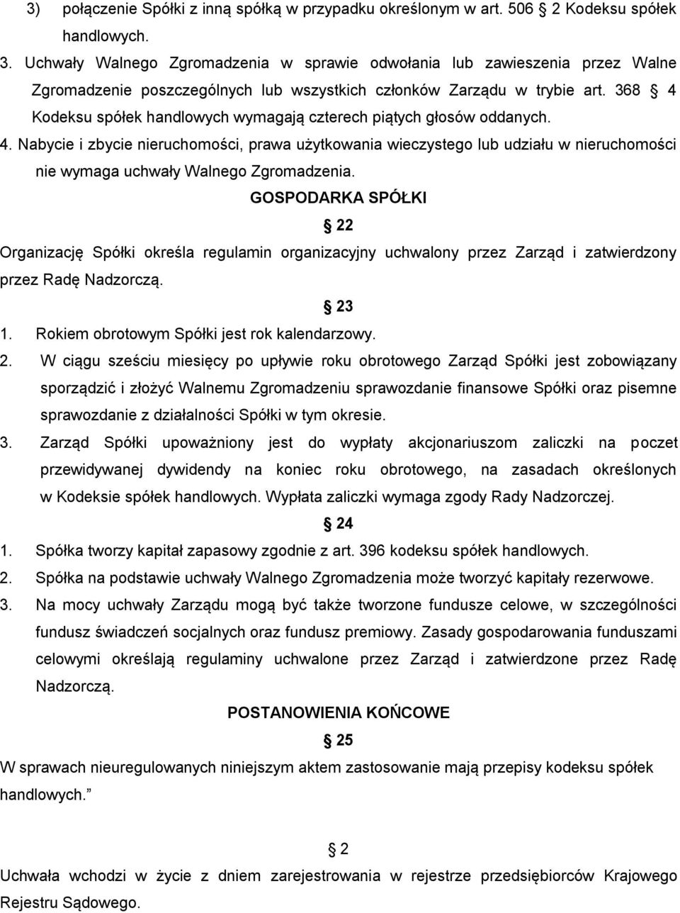 368 4 Kodeksu spółek handlowych wymagają czterech piątych głosów oddanych. 4. Nabycie i zbycie nieruchomości, prawa użytkowania wieczystego lub udziału w nieruchomości nie wymaga uchwały Walnego Zgromadzenia.