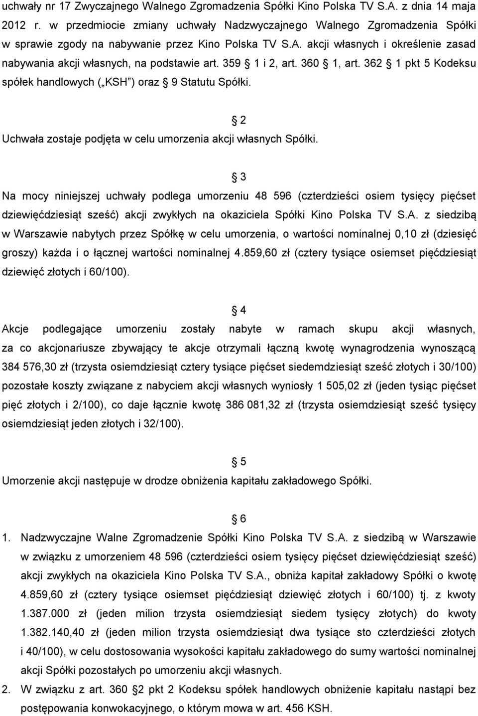 Uchwała zostaje podjęta w celu umorzenia akcji własnych Spółki.