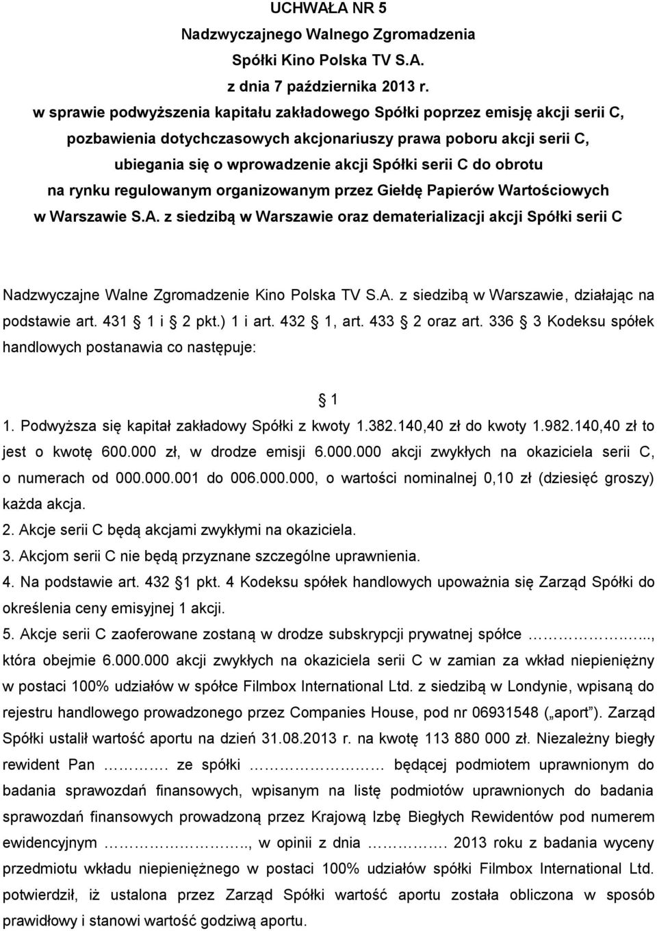 z siedzibą w Warszawie oraz dematerializacji akcji Spółki serii C Nadzwyczajne Walne Zgromadzenie Kino Polska TV S.A. z siedzibą w Warszawie, działając na podstawie art. 431 1 i pkt.) 1 i art.