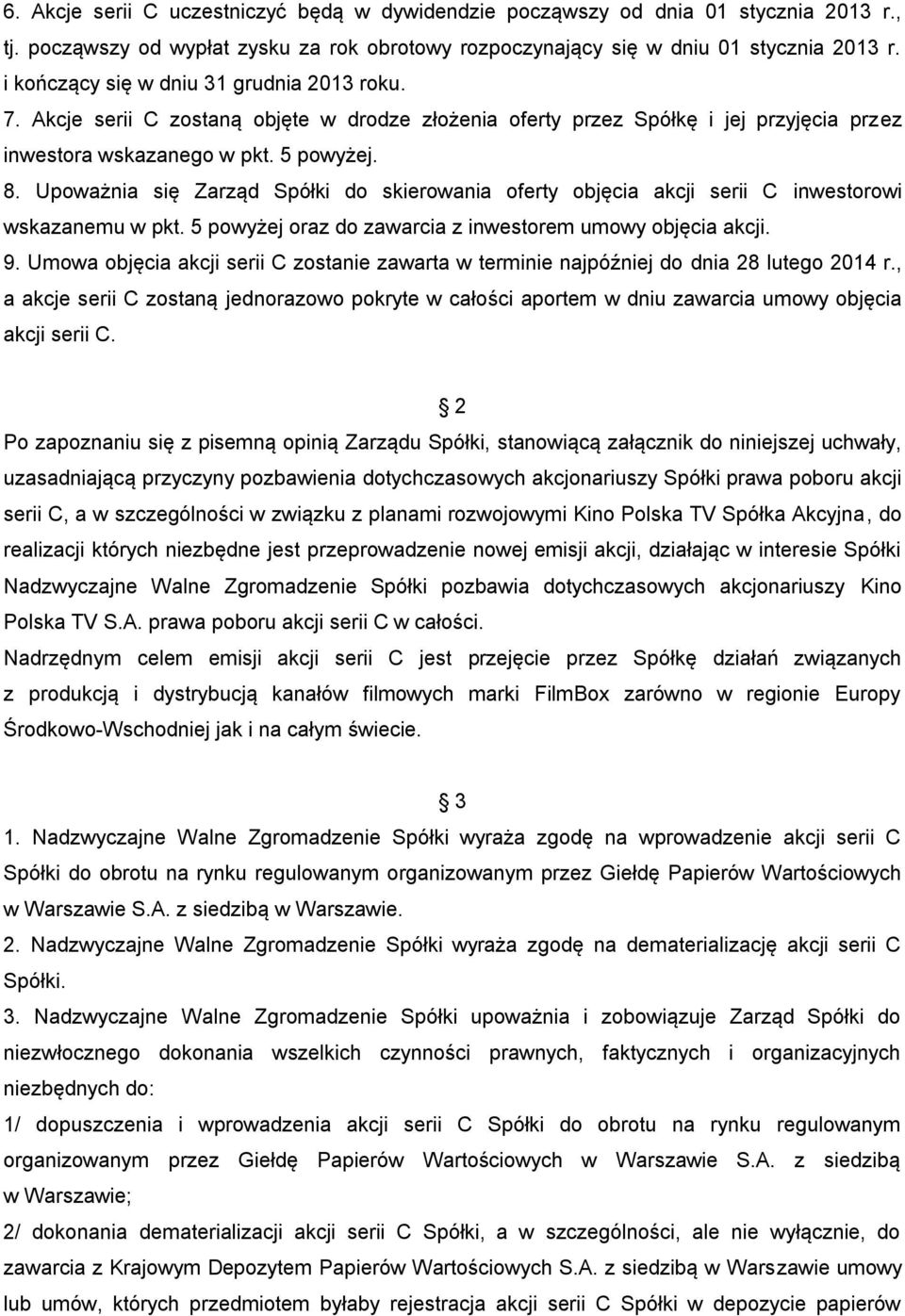 Upoważnia się Zarząd Spółki do skierowania oferty objęcia akcji serii C inwestorowi wskazanemu w pkt. 5 powyżej oraz do zawarcia z inwestorem umowy objęcia akcji. 9.