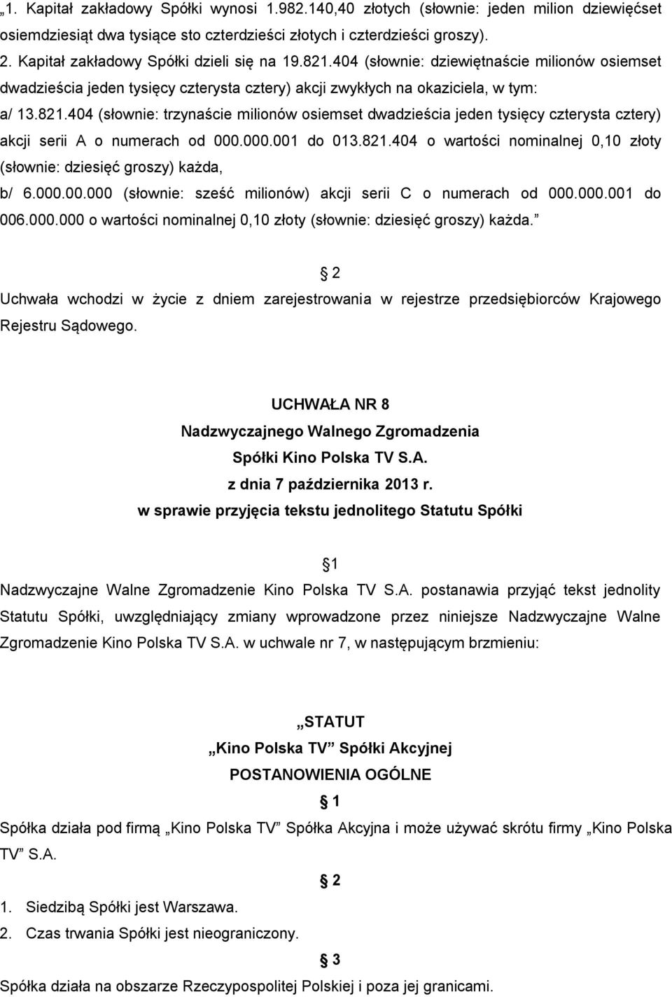 000.001 do 013.821.404 o wartości nominalnej 0,10 złoty (słownie: dziesięć groszy) każda, b/ 6.000.00.000 (słownie: sześć milionów) akcji serii C o numerach od 000.000.001 do 006.000.000 o wartości nominalnej 0,10 złoty (słownie: dziesięć groszy) każda.