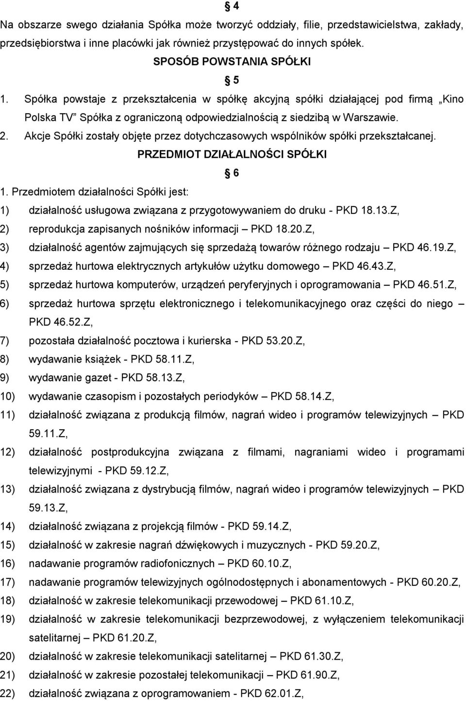 Akcje Spółki zostały objęte przez dotychczasowych wspólników spółki przekształcanej. PRZEDMIOT DZIAŁALNOŚCI SPÓŁKI 6 1.