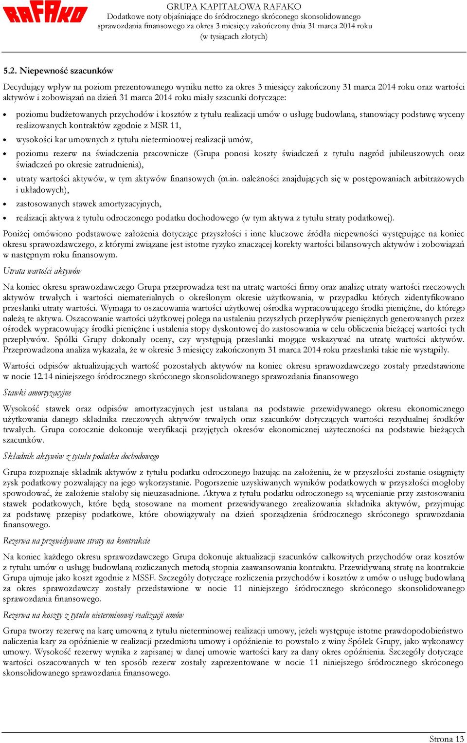 realizacji umów, poziomu rezerw na świadczenia pracownicze (Grupa ponosi koszty świadczeń z tytułu nagród jubileuszowych oraz świadczeń po okresie zatrudnienia), utraty wartości aktywów, w tym