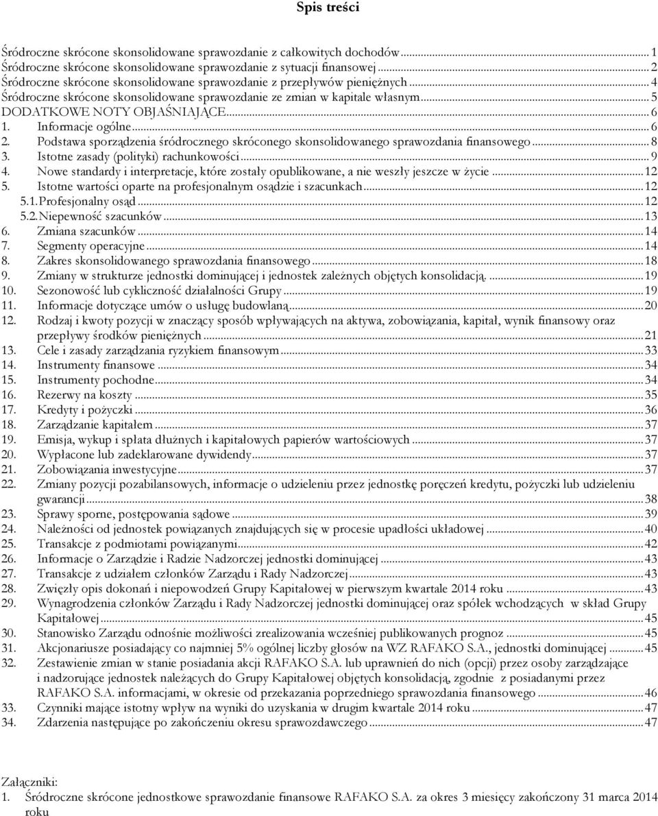 Informacje ogólne... 6 2. Podstawa sporządzenia śródrocznego skróconego skonsolidowanego sprawozdania finansowego... 8 3. Istotne zasady (polityki) rachunkowości... 9 4.