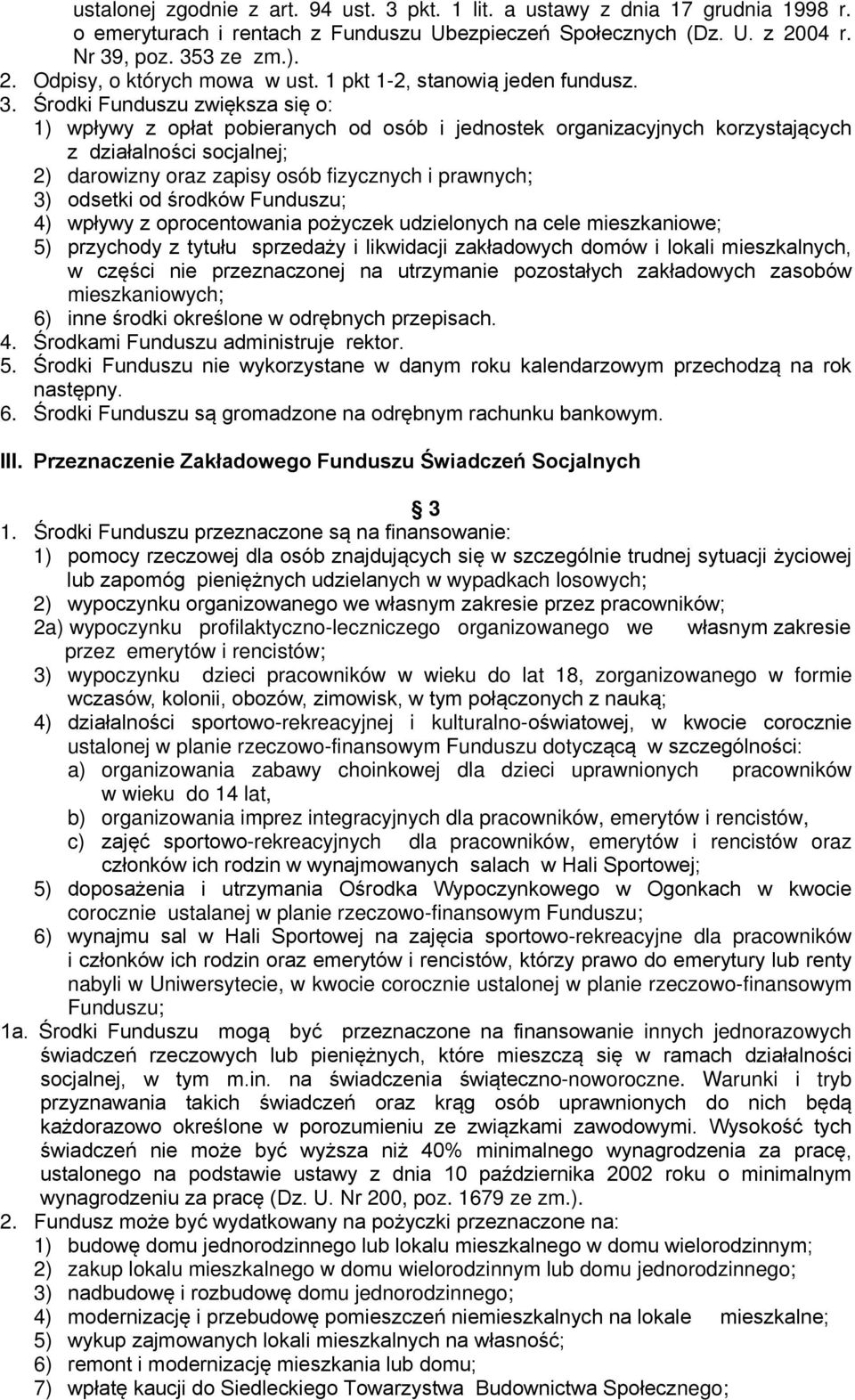 Środki Funduszu zwiększa się o: 1) wpływy z opłat pobieranych od osób i jednostek organizacyjnych korzystających z działalności socjalnej; 2) darowizny oraz zapisy osób fizycznych i prawnych; 3)