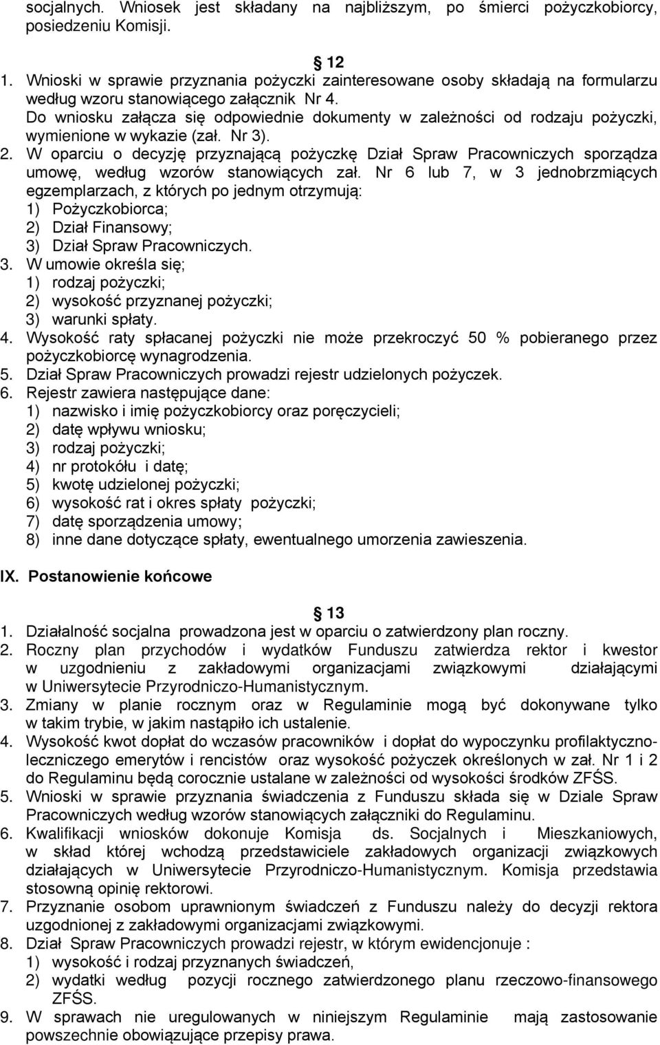 Do wniosku załącza się odpowiednie dokumenty w zależności od rodzaju pożyczki, wymienione w wykazie (zał. Nr 3). 2.