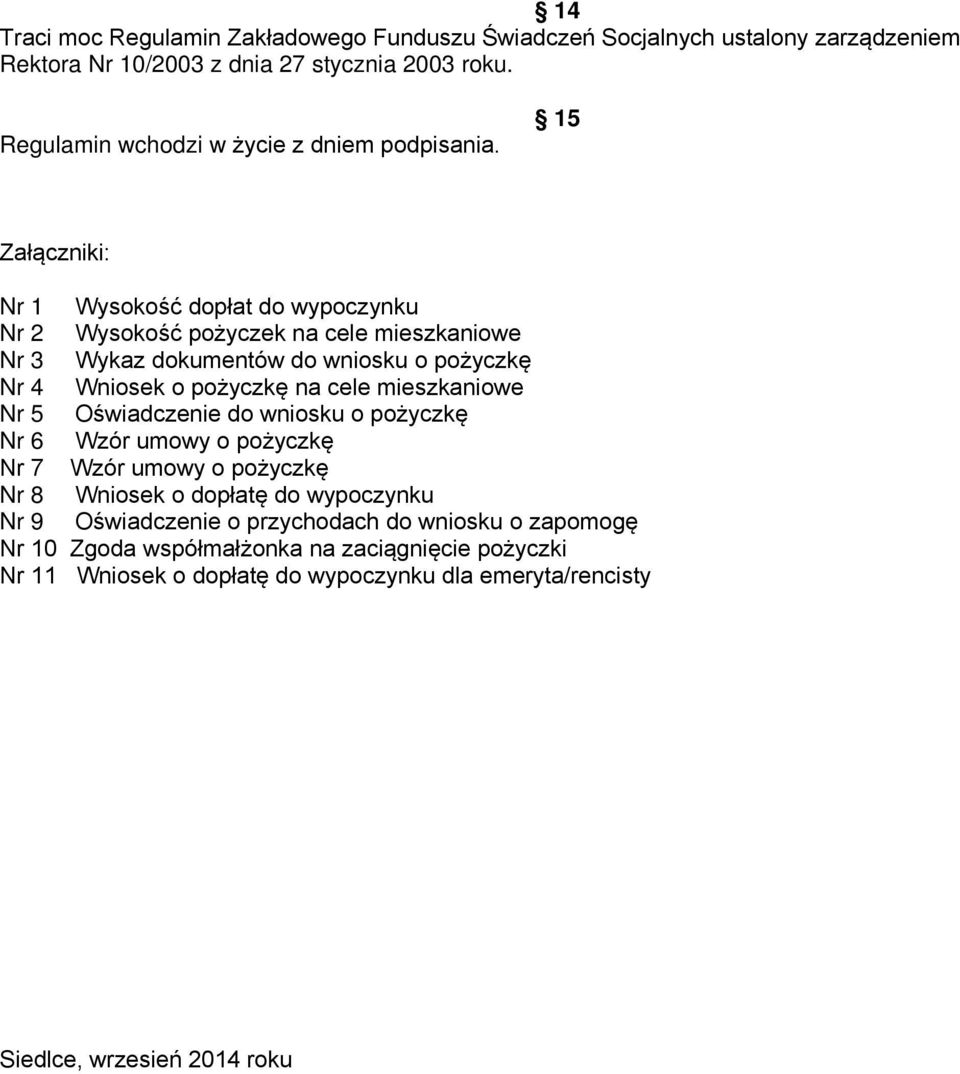 15 Załączniki: Nr 1 Wysokość dopłat do wypoczynku Nr 2 Wysokość pożyczek na cele mieszkaniowe Nr 3 Wykaz dokumentów do wniosku o pożyczkę Nr 4 Wniosek o pożyczkę na cele