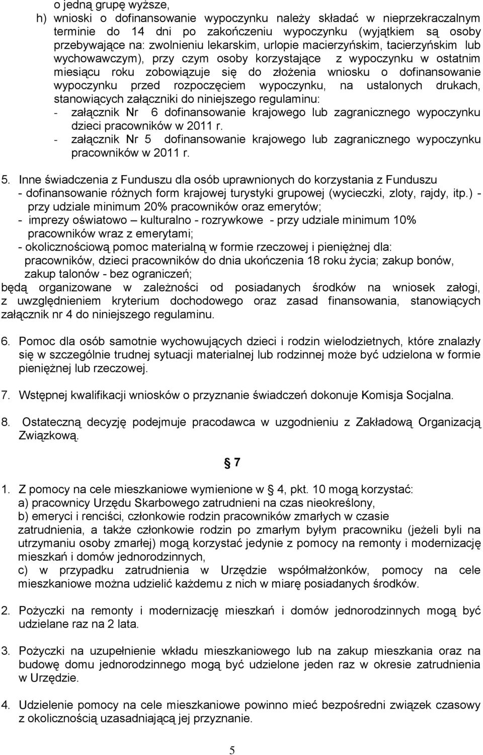 rozpoczęciem wypoczynku, na ustalonych drukach, stanowiących załączniki do niniejszego regulaminu: - załącznik Nr 6 dofinansowanie krajowego lub zagranicznego wypoczynku dzieci pracowników w 2011 r.