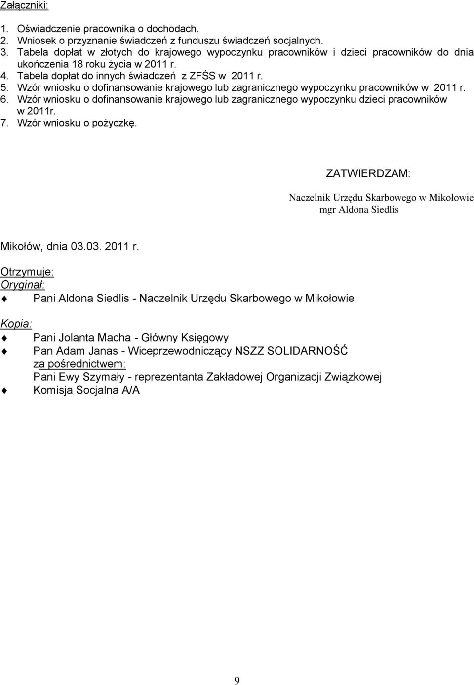 Wzór wniosku o dofinansowanie krajowego lub zagranicznego wypoczynku pracowników w 2011 r. 6. Wzór wniosku o dofinansowanie krajowego lub zagranicznego wypoczynku dzieci pracowników w 2011r. 7.