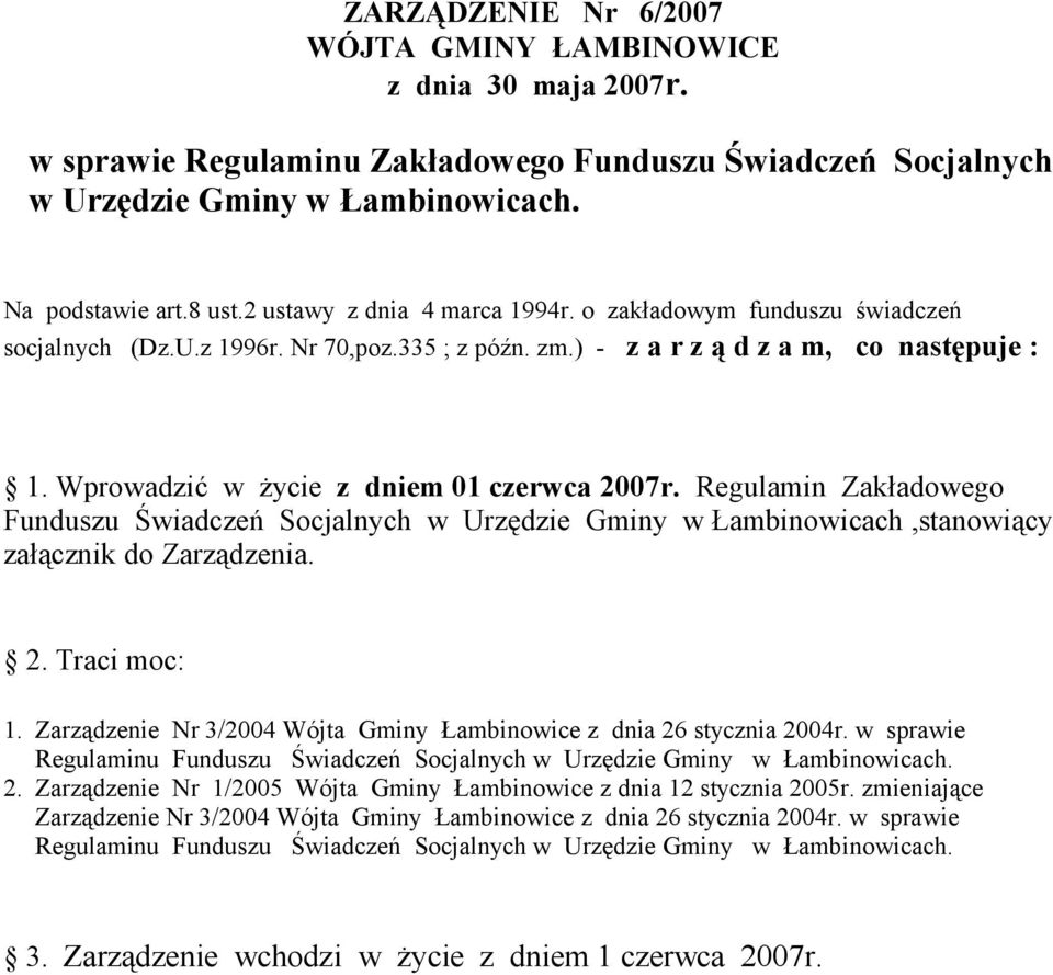 Wprowadzić w życie z dniem 01 czerwca 2007r. Regulamin Zakładowego Funduszu Świadczeń Socjalnych w Urzędzie Gminy w Łambinowicach,stanowiący załącznik do Zarządzenia. 2. Traci moc: 1.
