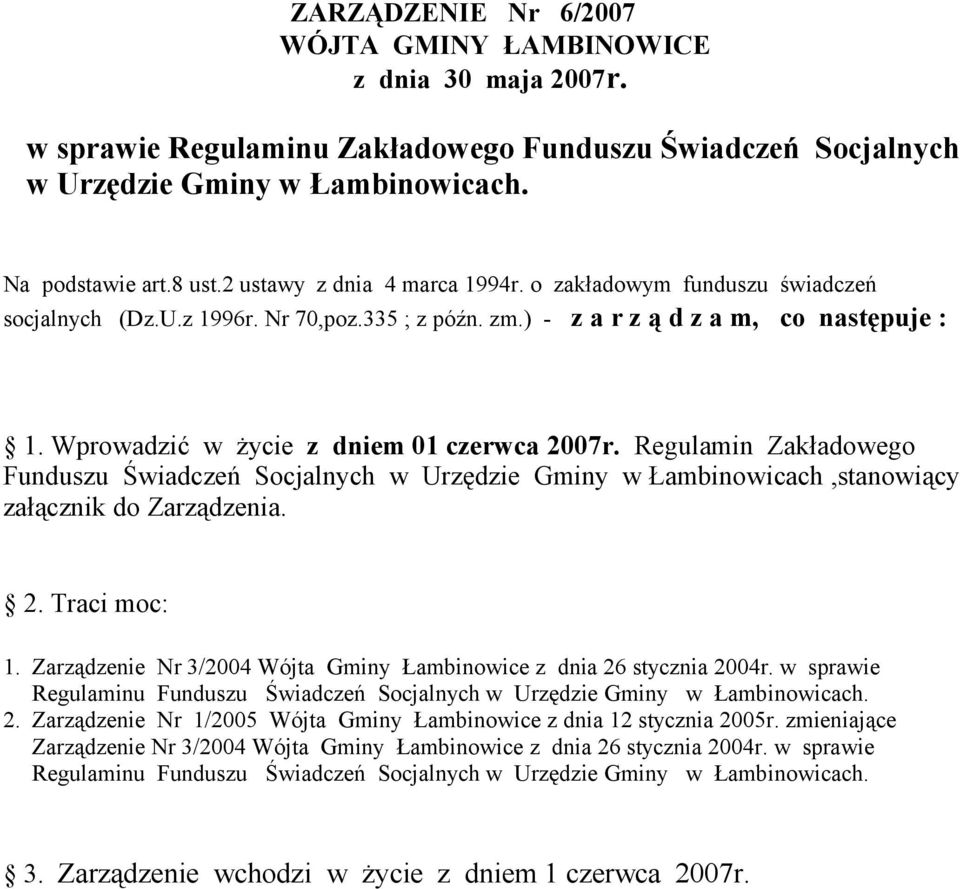 Wprowadzić w życie z dniem 01 czerwca 2007r. Regulamin Zakładowego Funduszu Świadczeń Socjalnych w Urzędzie Gminy w Łambinowicach,stanowiący załącznik do Zarządzenia. 2. Traci moc: 1.