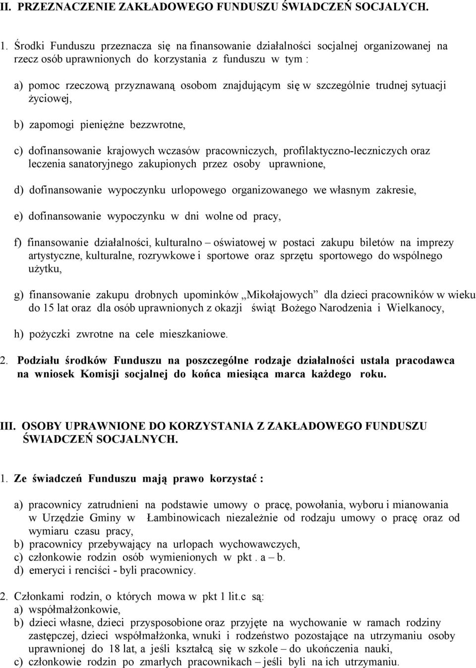 szczególnie trudnej sytuacji życiowej, b) zapomogi pieniężne bezzwrotne, c) dofinansowanie krajowych wczasów pracowniczych, profilaktyczno-leczniczych oraz leczenia sanatoryjnego zakupionych przez