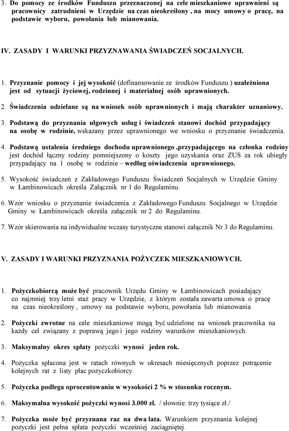 Przyznanie pomocy i jej wysokość (dofinansowanie ze środków Funduszu ) uzależniona jest od sytuacji życiowej, rodzinnej i materialnej osób uprawnionych. 2.