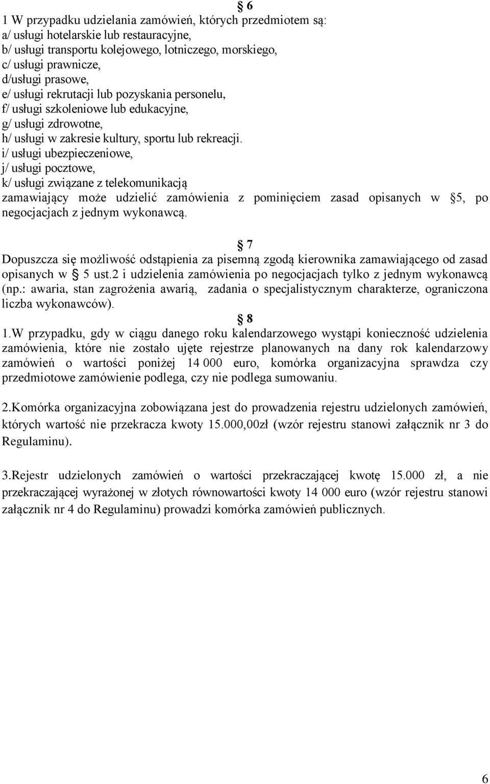 i/ usługi ubezpieczeniowe, j/ usługi pocztowe, k/ usługi związane z telekomunikacją zamawiający może udzielić zamówienia z pominięciem zasad opisanych w 5, po negocjacjach z jednym wykonawcą.