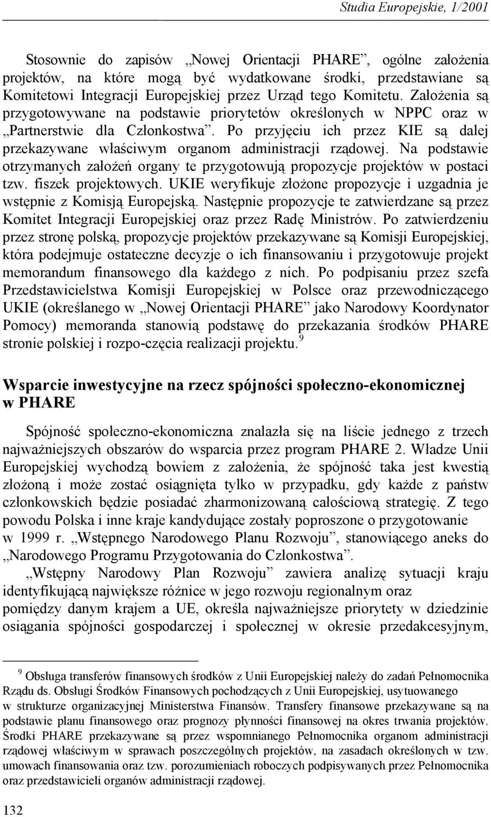 Po przyjęciu ich przez KIE są dalej przekazywane właściwym organom administracji rządowej. Na podstawie otrzymanych założeń organy te przygotowują propozycje projektów w postaci tzw.