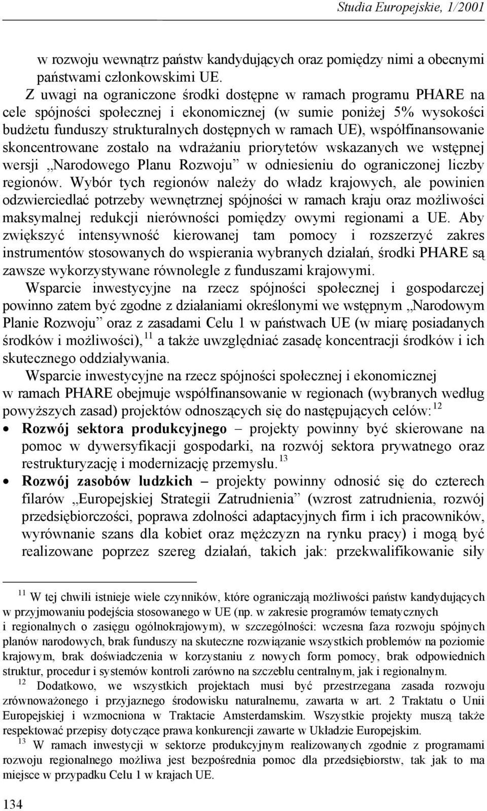 współfinansowanie skoncentrowane zostało na wdrażaniu priorytetów wskazanych we wstępnej wersji Narodowego Planu Rozwoju w odniesieniu do ograniczonej liczby regionów.