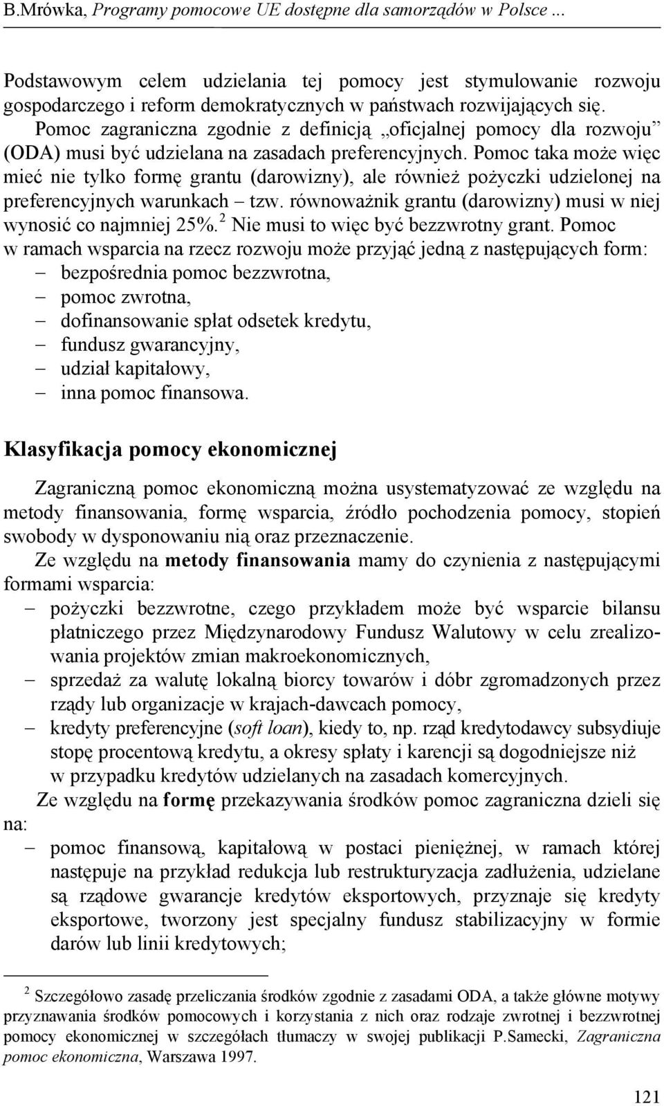 Pomoc taka może więc mieć nie tylko formę grantu (darowizny), ale również pożyczki udzielonej na preferencyjnych warunkach tzw. równoważnik grantu (darowizny) musi w niej wynosić co najmniej 25%.