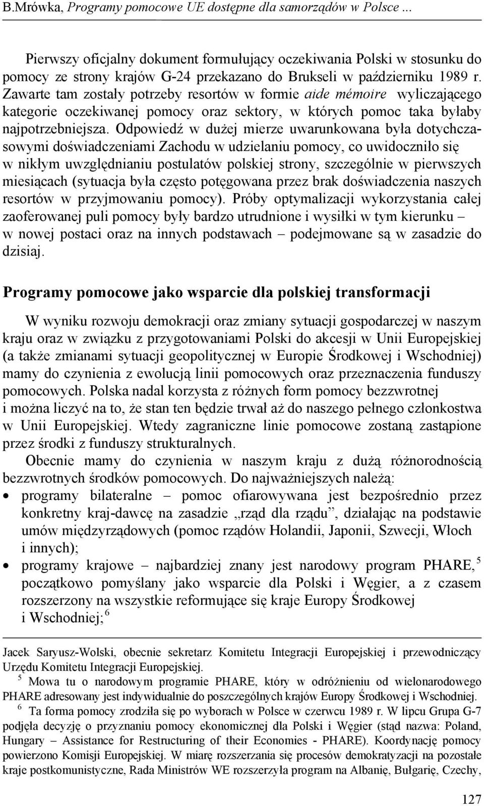 Odpowiedź w dużej mierze uwarunkowana była dotychczasowymi doświadczeniami Zachodu w udzielaniu pomocy, co uwidoczniło się w nikłym uwzględnianiu postulatów polskiej strony, szczególnie w pierwszych