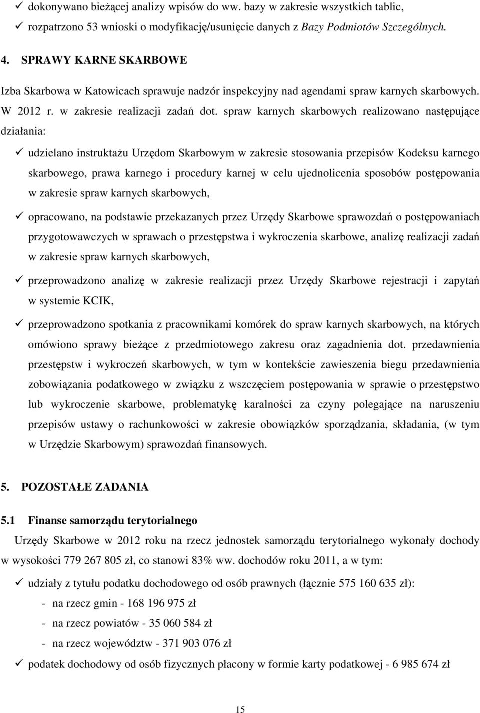 spraw karnych skarbowych realizowano następujące działania: udzielano instruktażu Urzędom Skarbowym w zakresie stosowania przepisów Kodeksu karnego skarbowego, prawa karnego i procedury karnej w celu