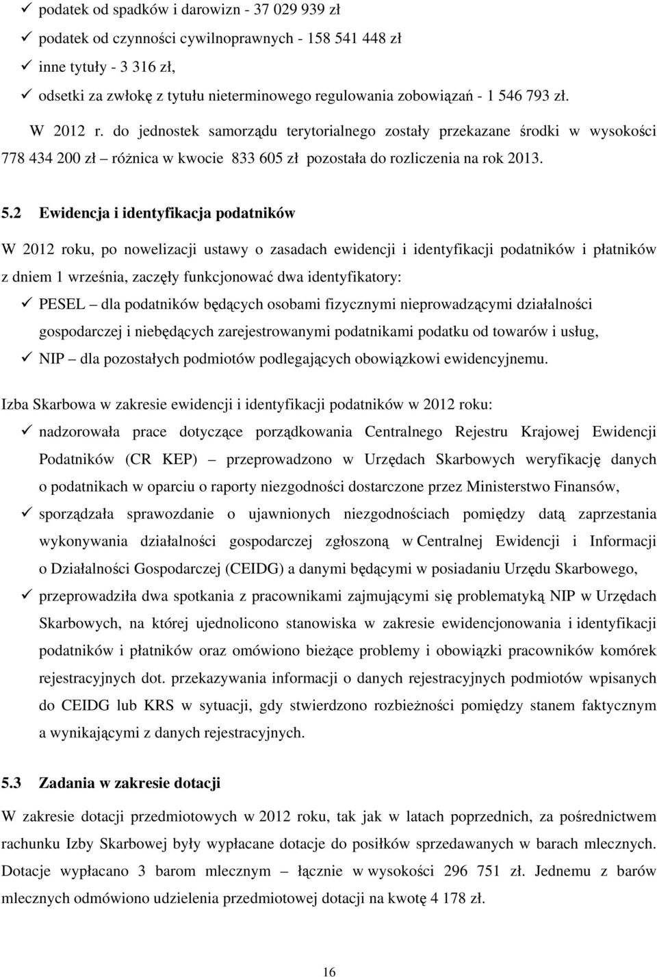 2 Ewidencja i identyfikacja podatników W 2012 roku, po nowelizacji ustawy o zasadach ewidencji i identyfikacji podatników i płatników z dniem 1 września, zaczęły funkcjonować dwa identyfikatory: