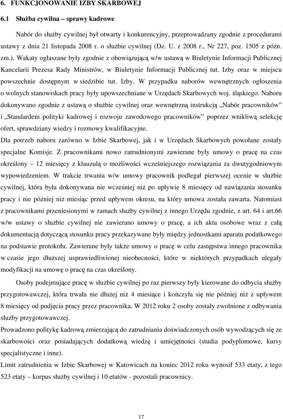 Wakaty ogłaszane były zgodnie z obowiązującą w/w ustawą w Biuletynie Informacji Publicznej Kancelarii Prezesa Rady Ministrów, w Biuletynie Informacji Publicznej tut.