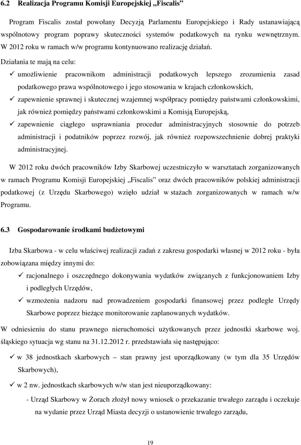 Działania te mają na celu: umożliwienie pracownikom administracji podatkowych lepszego zrozumienia zasad podatkowego prawa wspólnotowego i jego stosowania w krajach członkowskich, zapewnienie