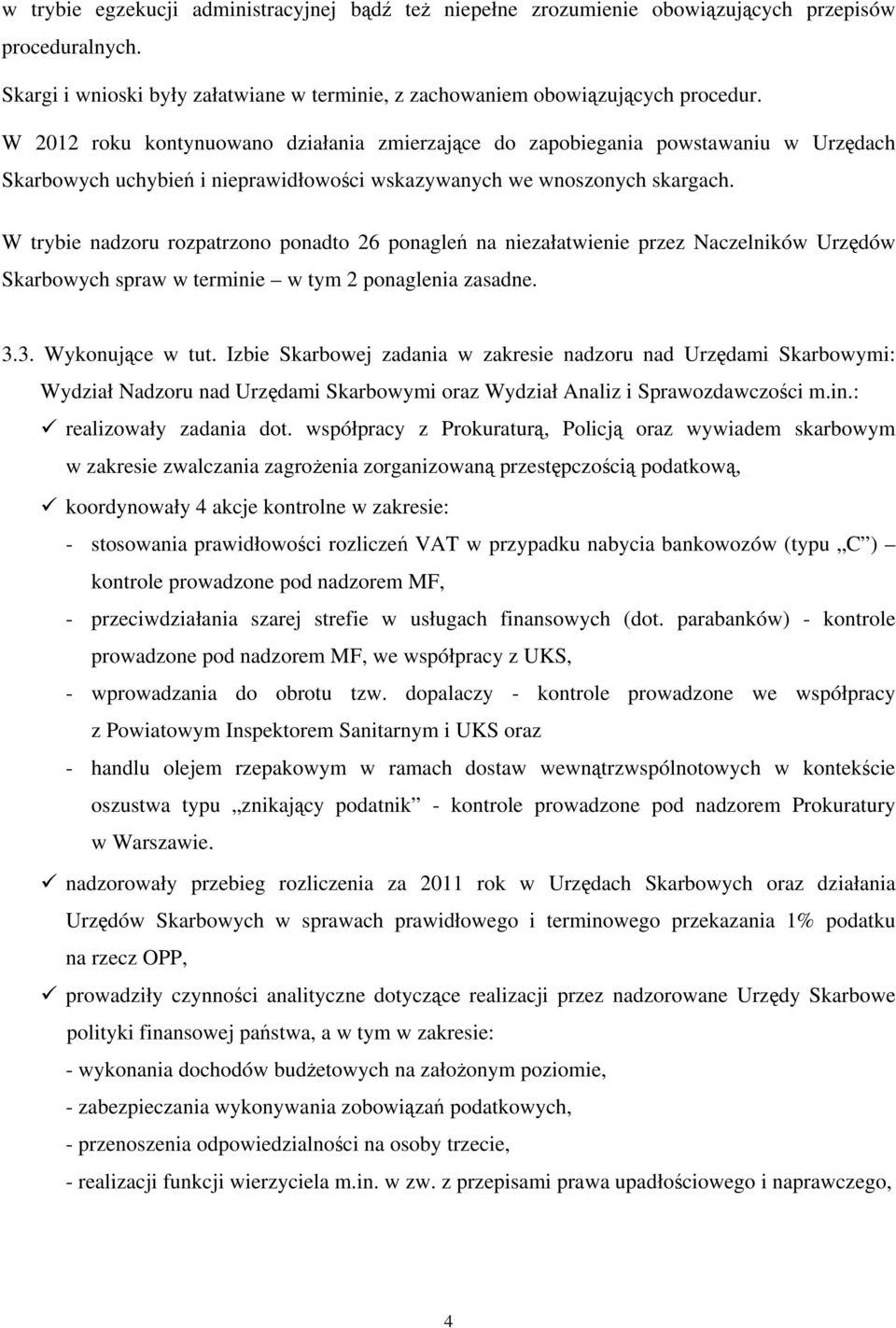 W trybie nadzoru rozpatrzono ponadto 26 ponagleń na niezałatwienie przez Naczelników Urzędów Skarbowych spraw w terminie w tym 2 ponaglenia zasadne. 3.3. Wykonujące w tut.