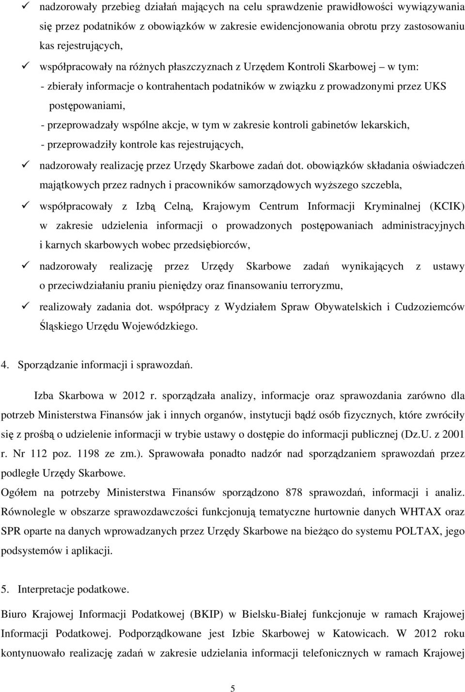 wspólne akcje, w tym w zakresie kontroli gabinetów lekarskich, - przeprowadziły kontrole kas rejestrujących, nadzorowały realizację przez Urzędy Skarbowe zadań dot.