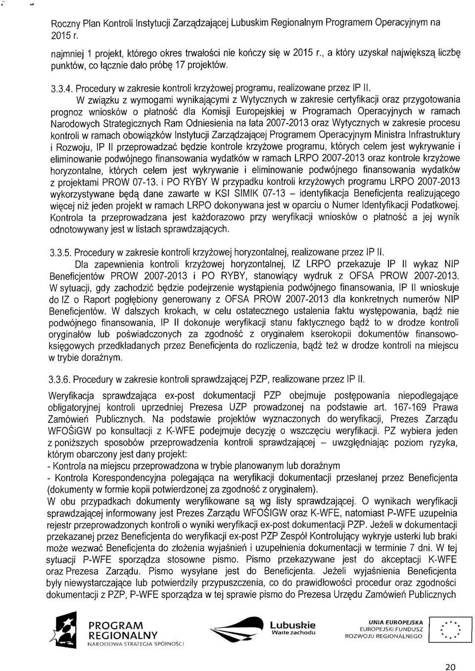 W zwiazku z wymogami wynikajacymi z Wytycznych w zakresie certyfikacji oraz przygotowania prognoz wnioskow o platnosc dla Komisji Europejskiej w Programach Operacyjnych w ramach Narodowych