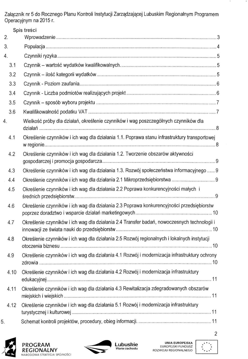 5 Czynnik - sposob wyboru projektu 7 3.6 Kwalifikowalnosc podatku VAT 7 4. Wielkosc proby dla dzialari, okreslenie czynnikow i wag poszczegolnych czynnikow dla dzialan 8 4.