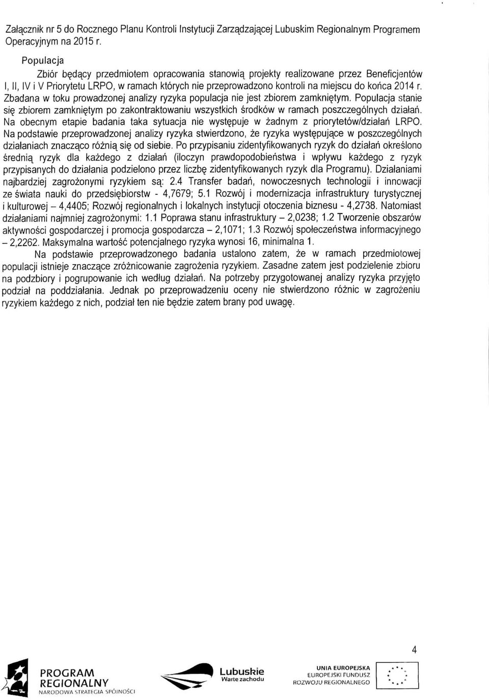 r. Zbadana w toku prowadzonej analizy ryzyka populacja nie jest zbiorem zamkni^tym. Populacja stanie si zbiorem zamkniejym po zakontraktowaniu wszystkich srodkow w ramach poszczegolnych dziatan.