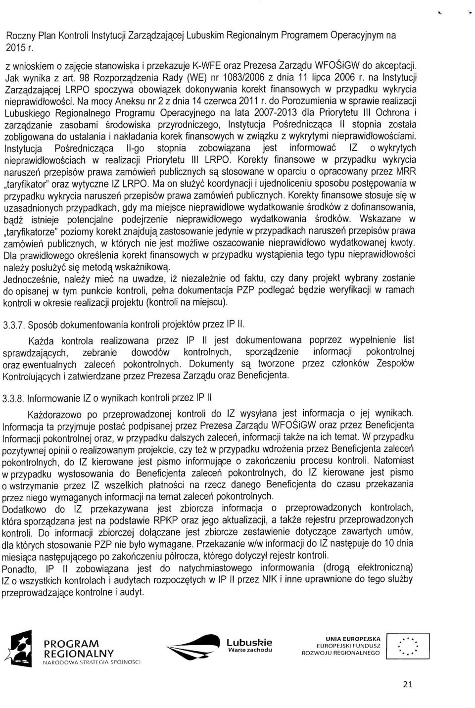 na Instytucji Zarzadzajacej LRPO spoczywa obowiazek dokonywania korekt finansowych w przypadku wykrycia nieprawidfowosci. Na mocy Aneksu nr 2 z dnia 14 czerwca 2011 r.